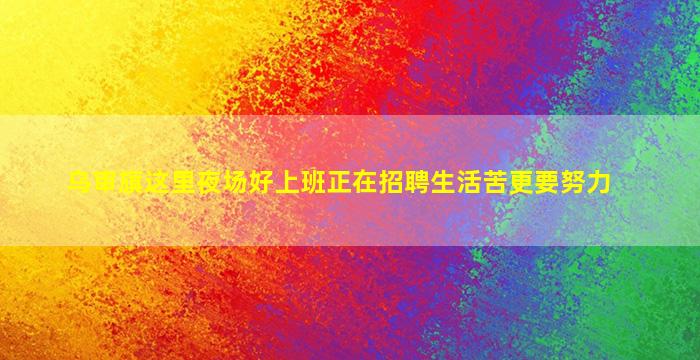 乌审旗这里夜场好上班正在招聘生活苦更要努力